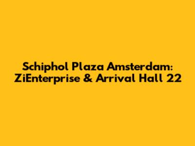 Schiphol Plaza Amsterdam: ZiEnterprise & Arrival Hall 22