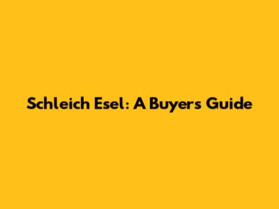 Schleich Esel: A Buyer's Guide