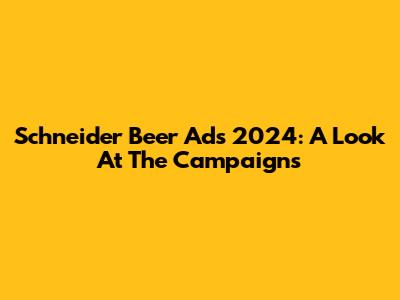 Schneider Beer Ads 2024: A Look At The Campaigns