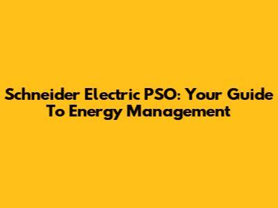 Schneider Electric PSO: Your Guide To Energy Management