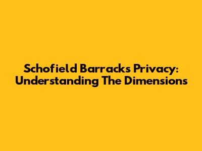 Schofield Barracks Privacy: Understanding The Dimensions