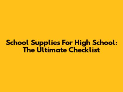 School Supplies For High School: The Ultimate Checklist