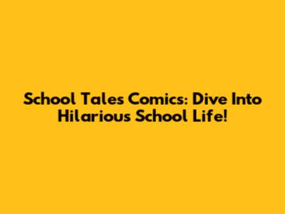 School Tales Comics: Dive Into Hilarious School Life!