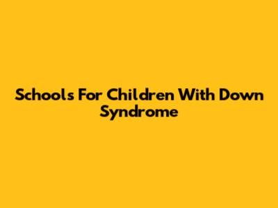 Schools For Children With Down Syndrome
