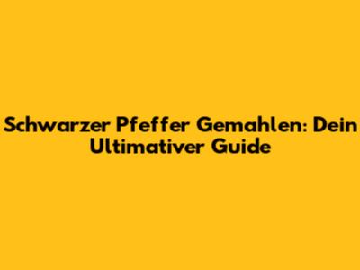 Schwarzer Pfeffer Gemahlen: Dein Ultimativer Guide