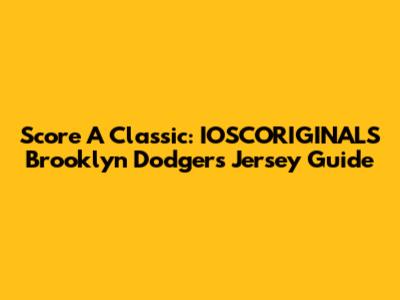 Score A Classic: IOSCORIGINALS Brooklyn Dodgers Jersey Guide