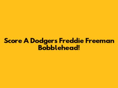 Score A Dodgers Freddie Freeman Bobblehead!