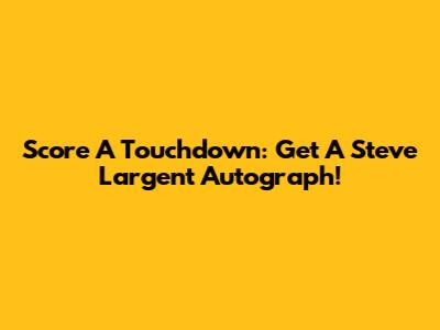 Score A Touchdown: Get A Steve Largent Autograph!