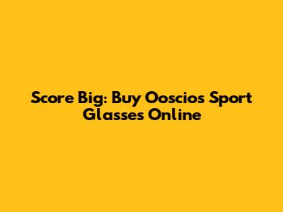 Score Big: Buy Ooscios Sport Glasses Online