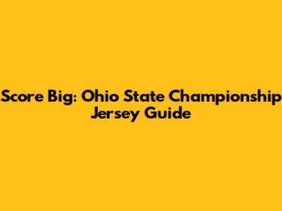Score Big: Ohio State Championship Jersey Guide