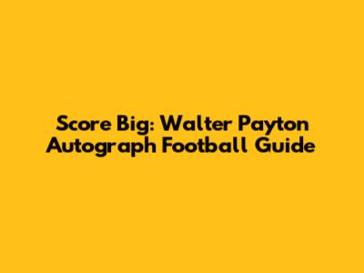Score Big: Walter Payton Autograph Football Guide