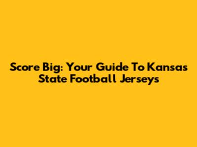 Score Big: Your Guide To Kansas State Football Jerseys