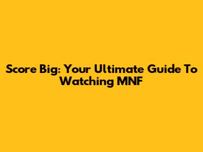 Score Big: Your Ultimate Guide To Watching MNF