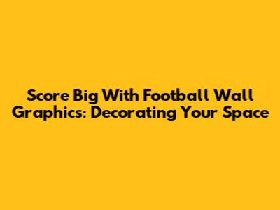 Score Big With Football Wall Graphics: Decorating Your Space