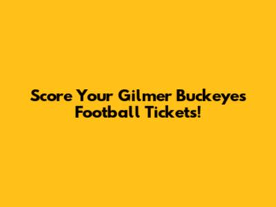 Score Your Gilmer Buckeyes Football Tickets!