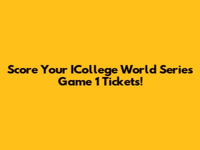 Score Your ICollege World Series Game 1 Tickets!