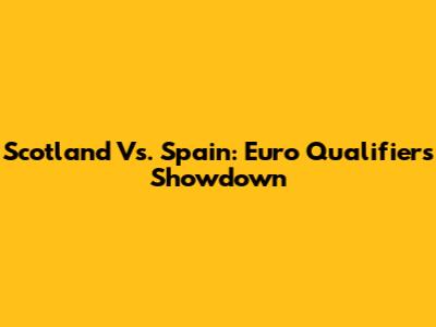 Scotland Vs. Spain: Euro Qualifiers Showdown