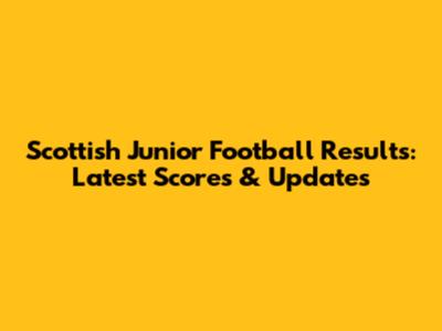 Scottish Junior Football Results: Latest Scores & Updates
