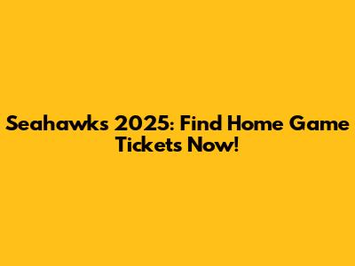 Seahawks 2025: Find Home Game Tickets Now!