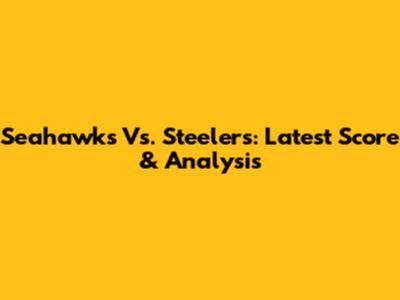 Seahawks Vs. Steelers: Latest Score & Analysis