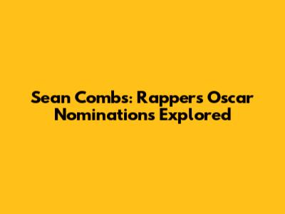 Sean Combs: Rapper's Oscar Nominations Explored
