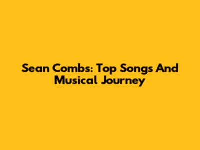 Sean Combs: Top Songs And Musical Journey