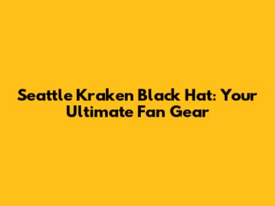 Seattle Kraken Black Hat: Your Ultimate Fan Gear