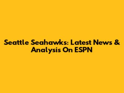 Seattle Seahawks: Latest News & Analysis On ESPN
