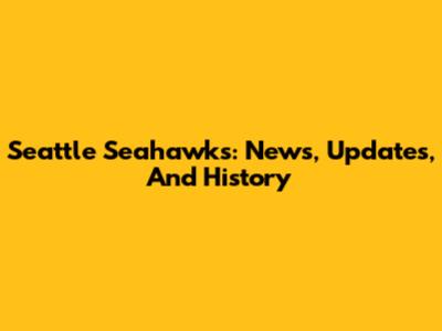 Seattle Seahawks: News, Updates, And History