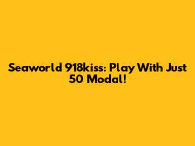 Seaworld 918kiss: Play With Just 50 Modal!