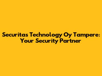 Securitas Technology Oy Tampere: Your Security Partner