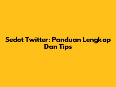 Sedot Twitter: Panduan Lengkap Dan Tips