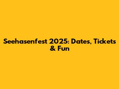 Seehasenfest 2025: Dates, Tickets & Fun