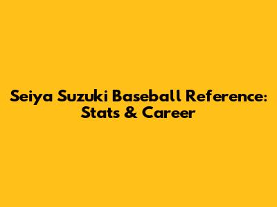 Seiya Suzuki Baseball Reference: Stats & Career