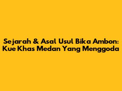 Sejarah & Asal Usul Bika Ambon: Kue Khas Medan Yang Menggoda