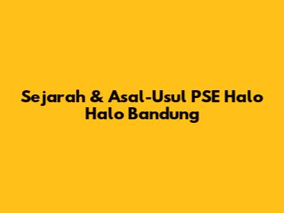 Sejarah & Asal-Usul PSE Halo Halo Bandung