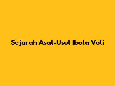 Sejarah Asal-Usul Ibola Voli