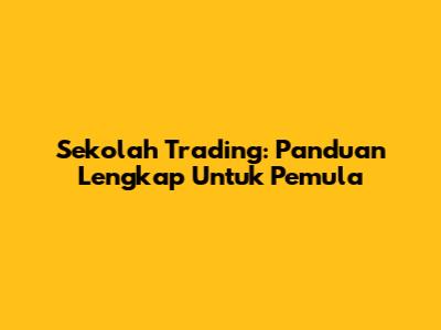 Sekolah Trading: Panduan Lengkap Untuk Pemula