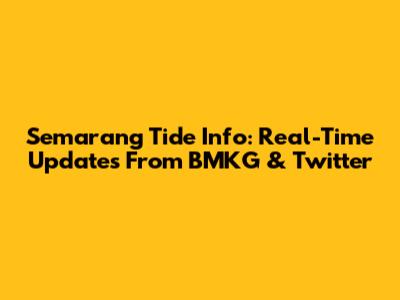 Semarang Tide Info: Real-Time Updates From BMKG & Twitter