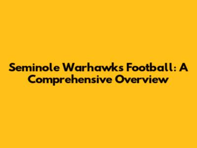Seminole Warhawks Football: A Comprehensive Overview