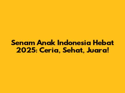 Senam Anak Indonesia Hebat 2025: Ceria, Sehat, Juara!