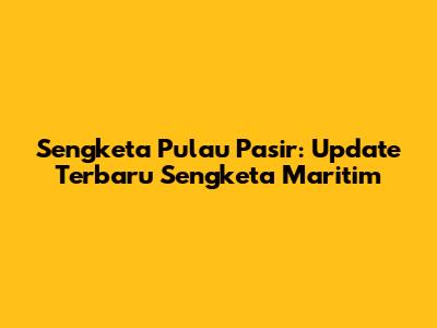 Sengketa Pulau Pasir: Update Terbaru Sengketa Maritim
