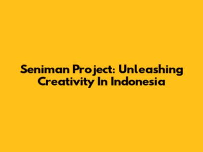 Seniman Project: Unleashing Creativity In Indonesia