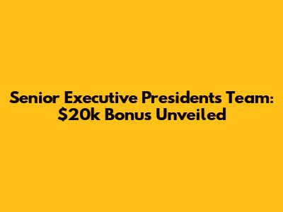 Senior Executive President's Team: $20k Bonus Unveiled