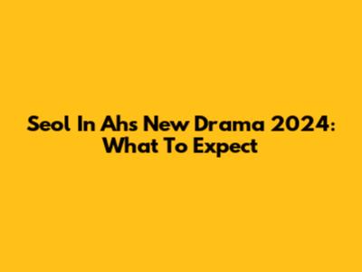Seol In Ah's New Drama 2024: What To Expect