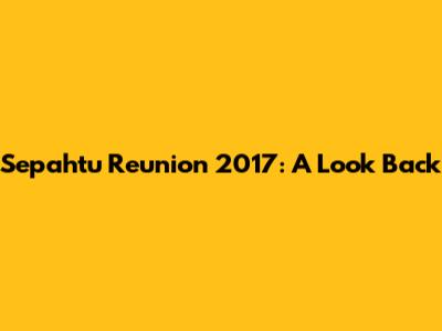 Sepahtu Reunion 2017: A Look Back