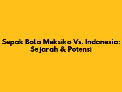 Sepak Bola Meksiko Vs. Indonesia: Sejarah & Potensi