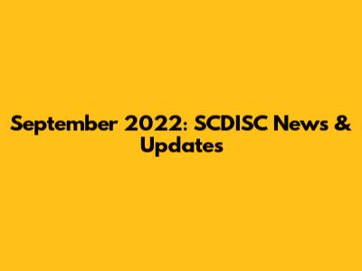 September 2022: SCDISC News & Updates