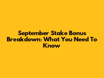 September Stake Bonus Breakdown: What You Need To Know