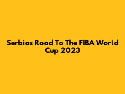 Serbia's Road To The FIBA World Cup 2023